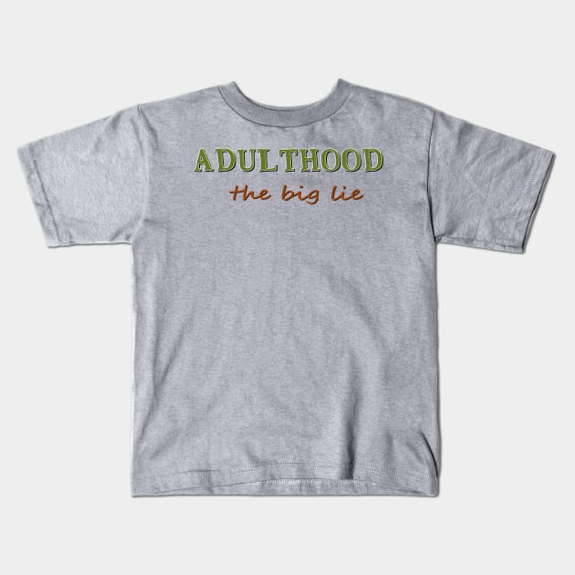 Adulthood, the big lie Kids T-Shirt by AlondraHanley